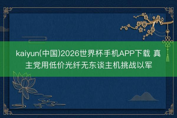 kaiyun(中国)2026世界杯手机APP下载 真主党用低价光纤无东谈主机挑战以军