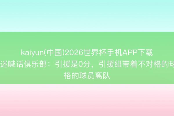 kaiyun(中国)2026世界杯手机APP下载 河南球迷喊话俱乐部：引援是0分，引援组带着不对格的球员离队